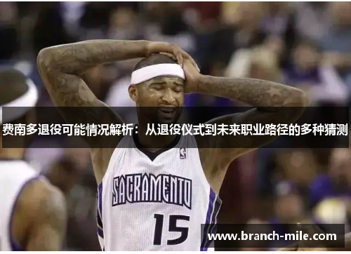 费南多退役可能情况解析：从退役仪式到未来职业路径的多种猜测