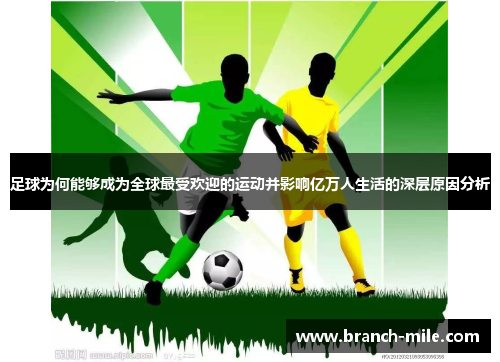 足球为何能够成为全球最受欢迎的运动并影响亿万人生活的深层原因分析