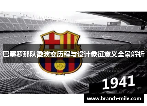 巴塞罗那队徽演变历程与设计象征意义全景解析 巴塞罗那队徽演变历程与设计象征意义全景解析