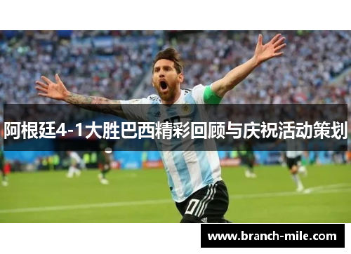 阿根廷4-1大胜巴西精彩回顾与庆祝活动策划