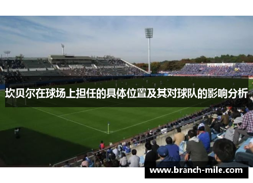 坎贝尔在球场上担任的具体位置及其对球队的影响分析 坎贝尔在球场上担任的具体位置及其对球队的影响分析