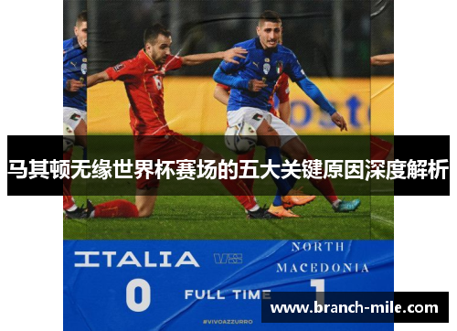 马其顿无缘世界杯赛场的五大关键原因深度解析 马其顿无缘世界杯赛场的五大关键原因深度解析