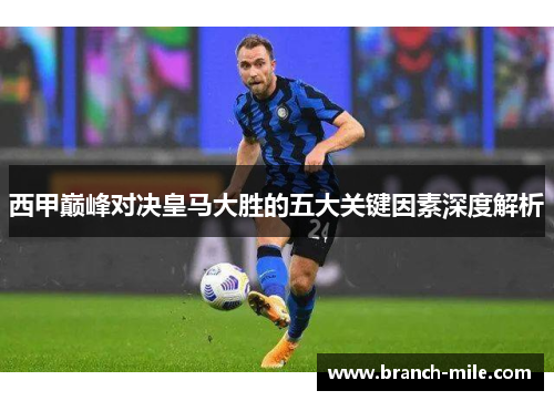 西甲巅峰对决皇马大胜的五大关键因素深度解析