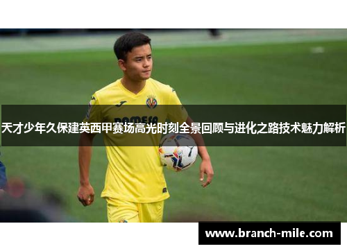 天才少年久保建英西甲赛场高光时刻全景回顾与进化之路技术魅力解析