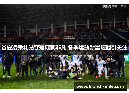 谷爱凌崇礼站夺冠成就非凡 冬季运动新星崛起引关注 谷爱凌崇礼站夺冠成就非凡 冬季运动新星崛起引关注
