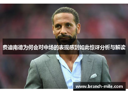 费迪南德为何会对中场的表现感到如此惊讶分析与解读 费迪南德为何会对中场的表现感到如此惊讶分析与解读