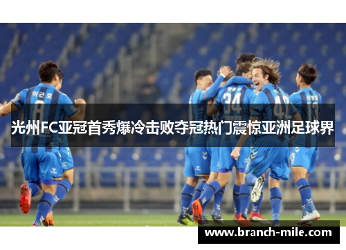 光州FC亚冠首秀爆冷击败夺冠热门震惊亚洲足球界 光州FC亚冠首秀爆冷击败夺冠热门震惊亚洲足球界