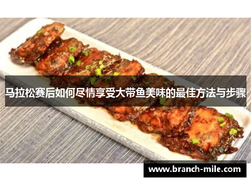 马拉松赛后如何尽情享受大带鱼美味的最佳方法与步骤