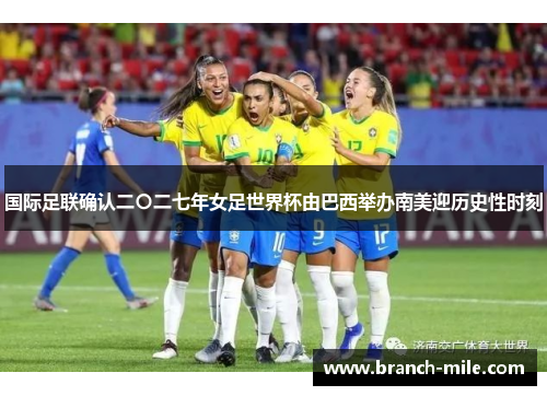 国际足联确认二〇二七年女足世界杯由巴西举办南美迎历史性时刻